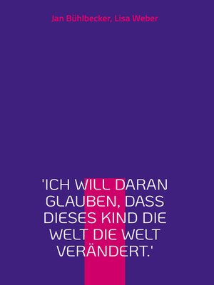 cover image of 'Ich will daran glauben, dass dieses Kind die Welt die Welt verändert.'